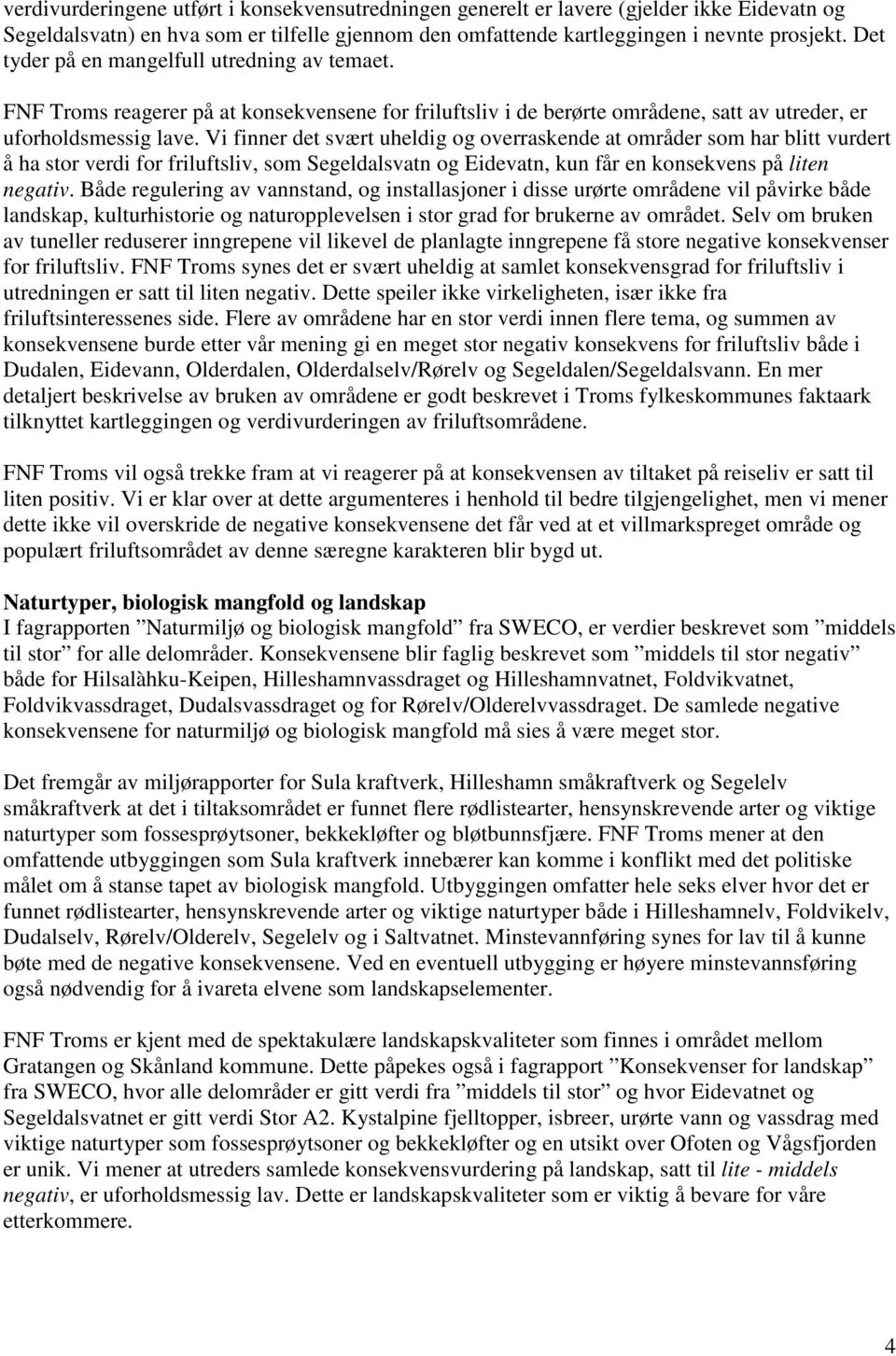 Vi finner det svært uheldig og overraskende at områder som har blitt vurdert å ha stor verdi for friluftsliv, som Segeldalsvatn og Eidevatn, kun får en konsekvens på liten negativ.