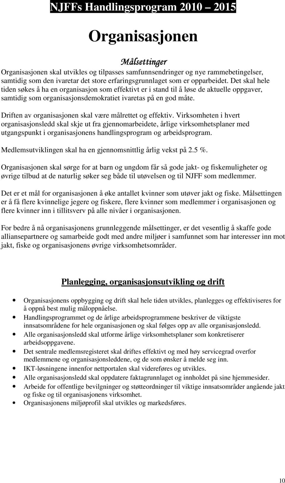 Det skal hele tiden søkes å ha en organisasjon som effektivt er i stand til å løse de aktuelle oppgaver, samtidig som organisasjonsdemokratiet ivaretas på en god måte.