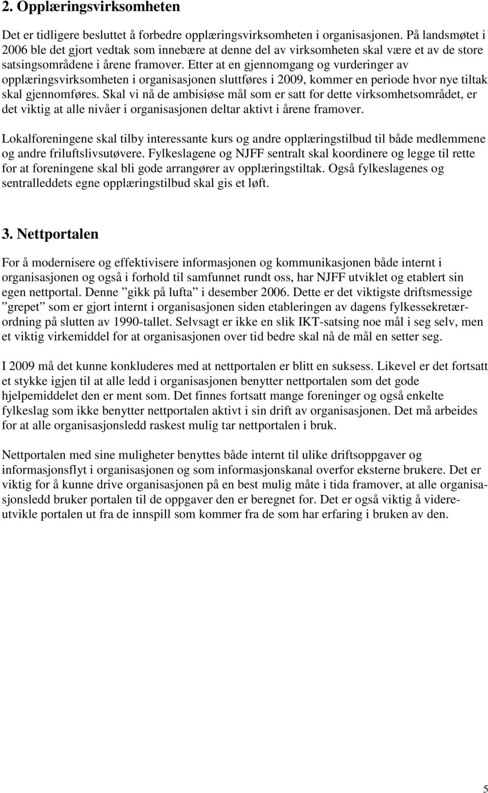 Etter at en gjennomgang og vurderinger av opplæringsvirksomheten i organisasjonen sluttføres i 2009, kommer en periode hvor nye tiltak skal gjennomføres.