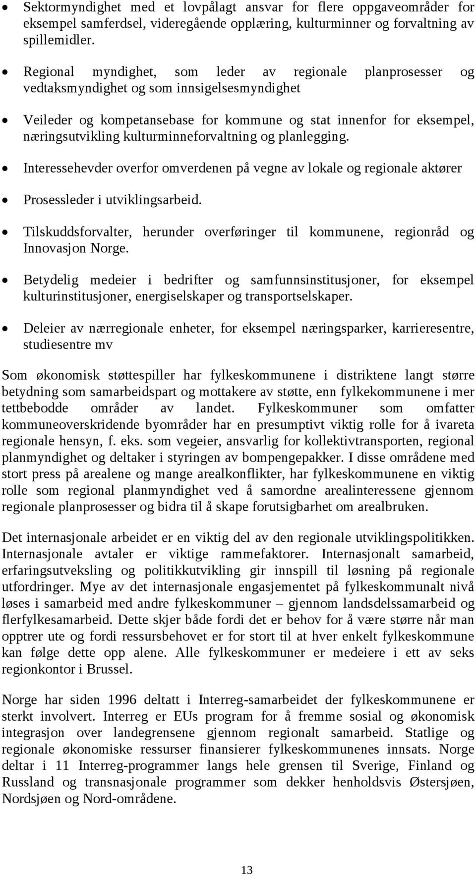 kulturminneforvaltning og planlegging. Interessehevder overfor omverdenen på vegne av lokale og regionale aktører Prosessleder i utviklingsarbeid.