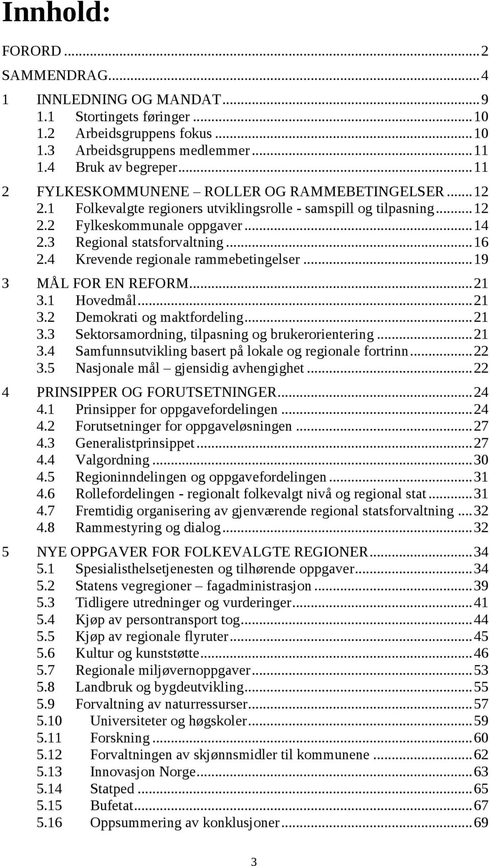 .. 16 2.4 Krevende regionale rammebetingelser... 19 3 MÅL FOR EN REFORM... 21 3.1 Hovedmål... 21 3.2 Demokrati og maktfordeling... 21 3.3 Sektorsamordning, tilpasning og brukerorientering... 21 3.4 Samfunnsutvikling basert på lokale og regionale fortrinn.