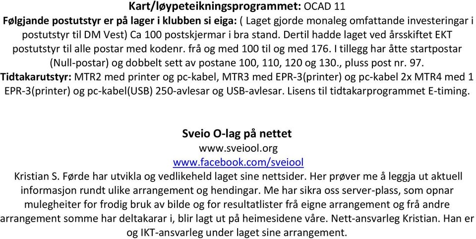 I tillegg har åtte startpostar (Null-postar) og dobbelt sett av postane 100, 110, 120 og 130., pluss post nr. 97.