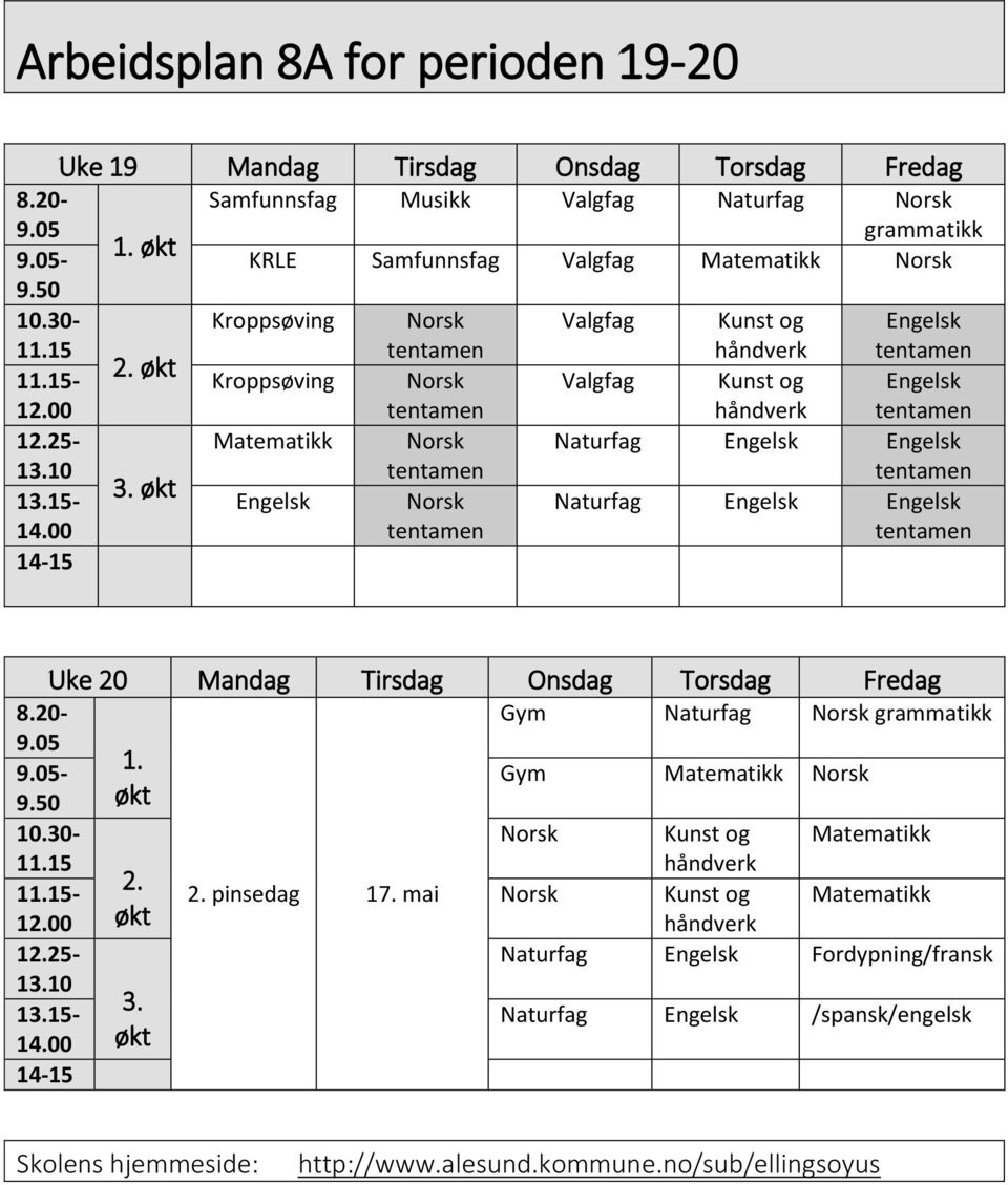 15-3. økt Engelsk Norsk Naturfag Engelsk Engelsk 14.00 14-15 Uke 20 Mandag Tirsdag Onsdag Torsdag Fredag 8.20- Gym Naturfag Norsk grammatikk 9.05 9.05-1. 9.50 økt Gym Matematikk Norsk 10.