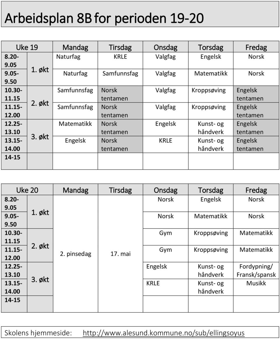 økt Engelsk Norsk KRLE Kunst- og Engelsk 14.00 håndverk 14-15 Uke 20 Mandag Tirsdag Onsdag Torsdag Fredag 8.20- Norsk Engelsk Norsk 9.05 1. økt 9.05- Norsk Matematikk Norsk 9.50 10.