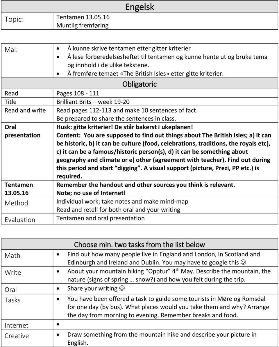 Be prepared to share the sentences in class. Oral presentation Husk: gitte kriterier! De står bakerst i ukeplanen!