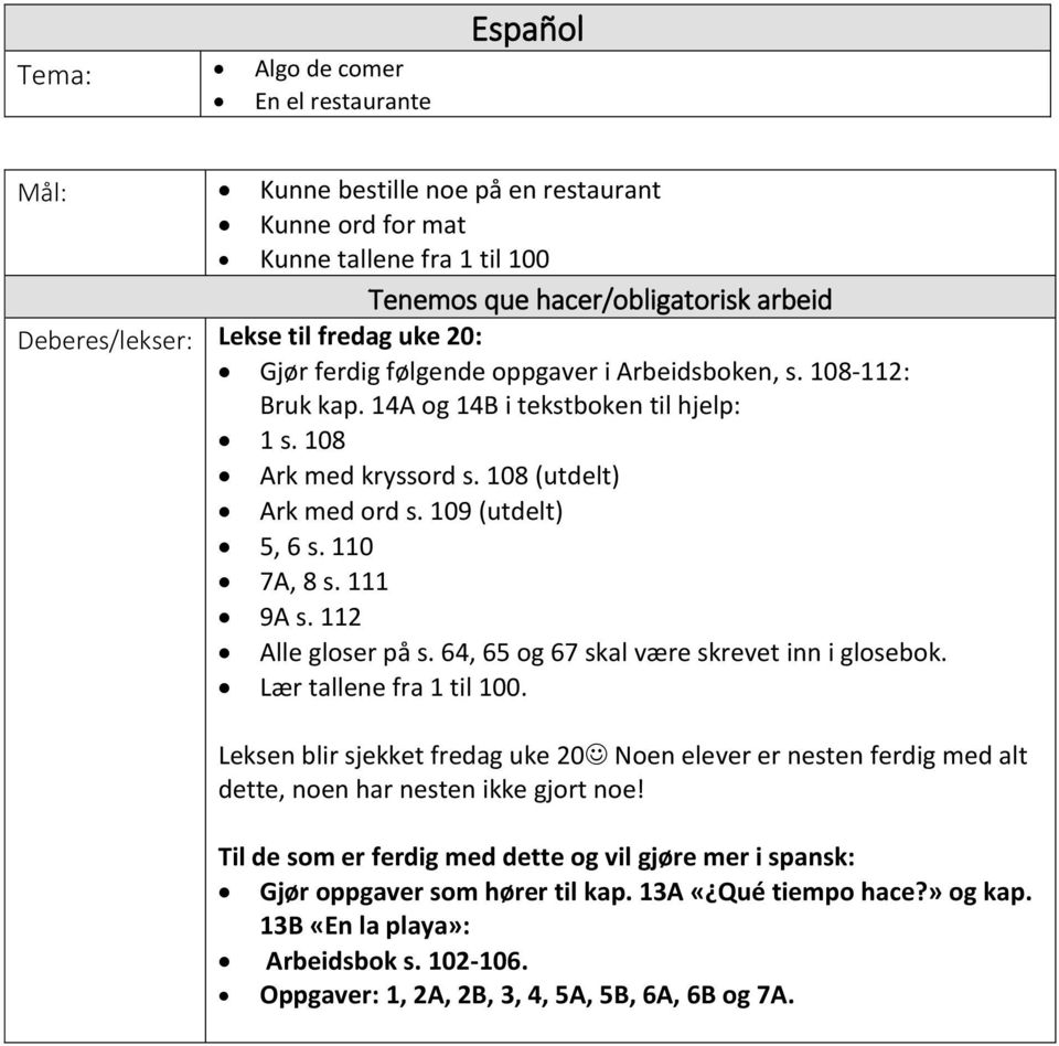 110 7A, 8 s. 111 9A s. 112 Alle gloser på s. 64, 65 og 67 skal være skrevet inn i glosebok. Lær tallene fra 1 til 100.