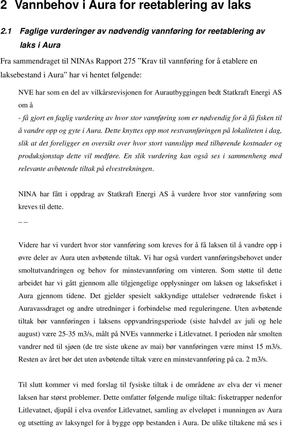 NVE har som en del av vilkårsrevisjonen for Aurautbyggingen bedt Statkraft Energi AS om å - få gjort en faglig vurdering av hvor stor vannføring som er nødvendig for å få fisken til å vandre opp og