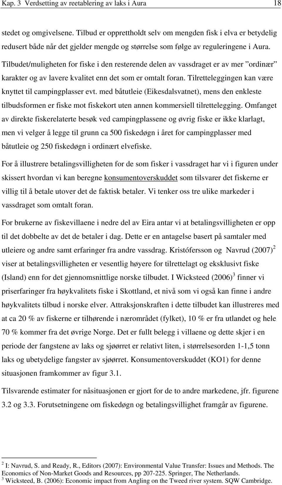 Tilbudet/muligheten for fiske i den resterende delen av vassdraget er av mer ordinær karakter og av lavere kvalitet enn det som er omtalt foran.