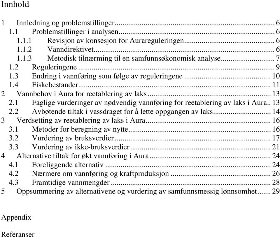 1 Faglige vurderinger av nødvendig vannføring for reetablering av laks i Aura.. 13 2.2 Avbøtende tiltak i vassdraget for å lette oppgangen av laks... 14 3 Verdsetting av reetablering av laks i Aura.