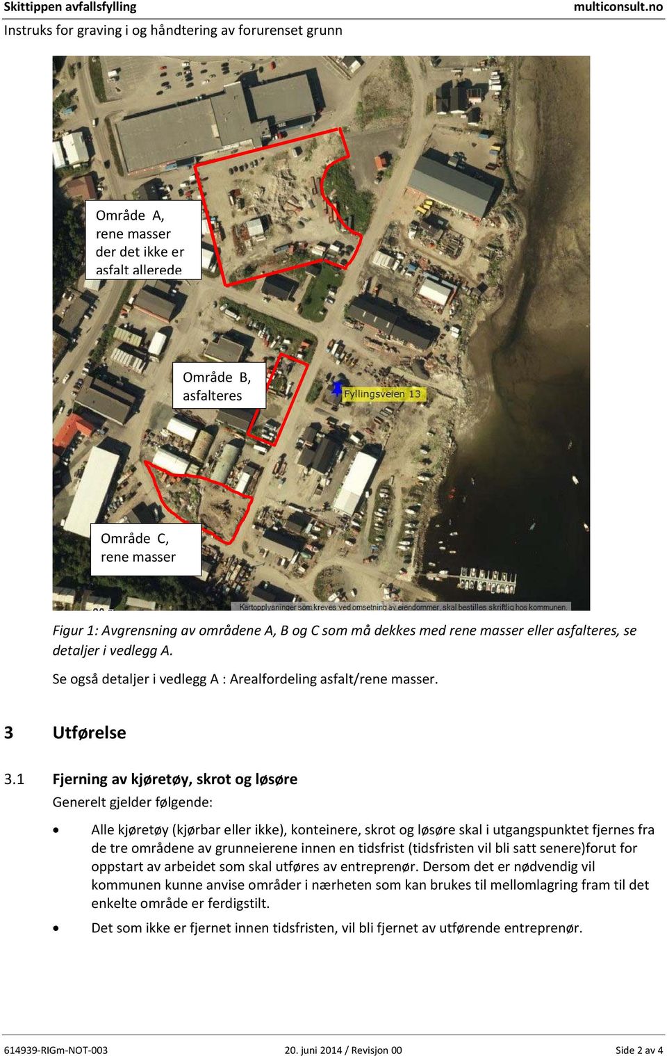 1 Fjerning av kjøretøy, skrot og løsøre Generelt gjelder følgende: Alle kjøretøy (kjørbar eller ikke), konteinere, skrot og løsøre skal i utgangspunktet fjernes fra de tre områdene av grunneierene