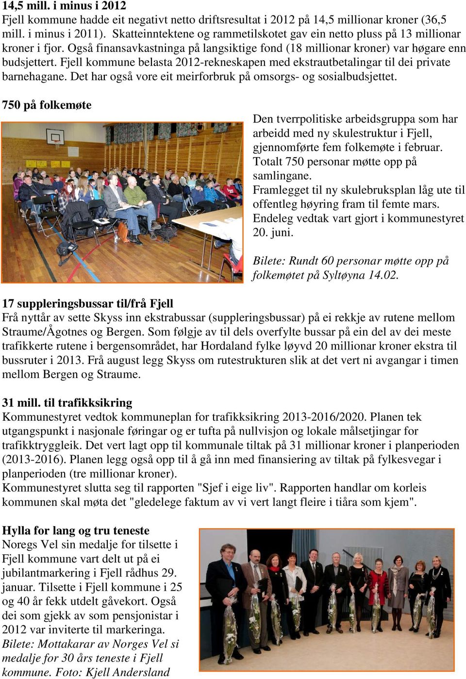 Fjell kommune belasta 2012-rekneskapen med ekstrautbetalingar til dei private barnehagane. Det har også vore eit meirforbruk på omsorgs- og sosialbudsjettet.