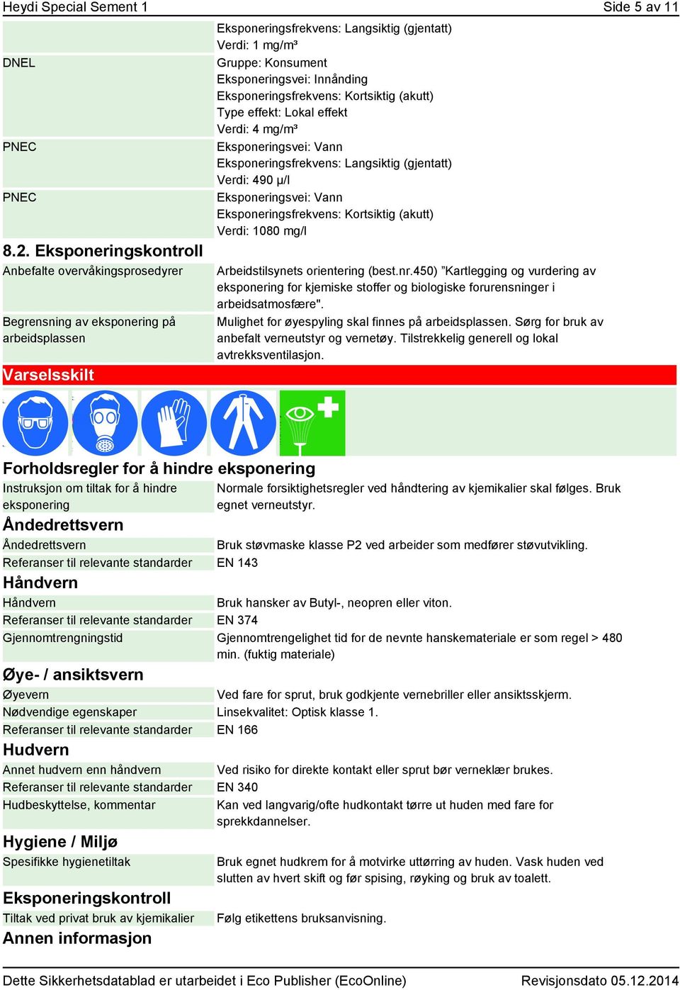 Eksponeringsvei: Innånding Eksponeringsfrekvens: Kortsiktig (akutt) Type effekt: Lokal effekt Verdi: 4 mg/m³ Eksponeringsvei: Vann Eksponeringsfrekvens: Langsiktig (gjentatt) Verdi: 490 µ/l