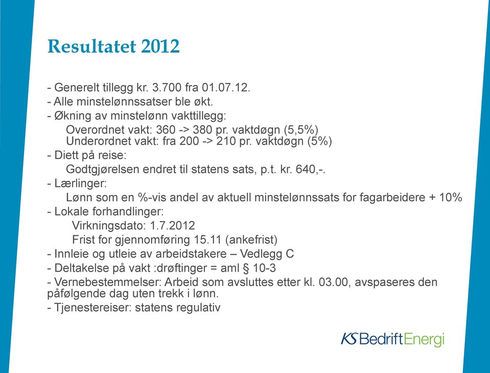 - Lærlinger: Lønn som en %-vis andel av aktuell minstelønnssats for fagarbeidere + 10% - Lokale forhandlinger: Virkningsdato: 1.7.2012 Frist for gjennomføring 15.