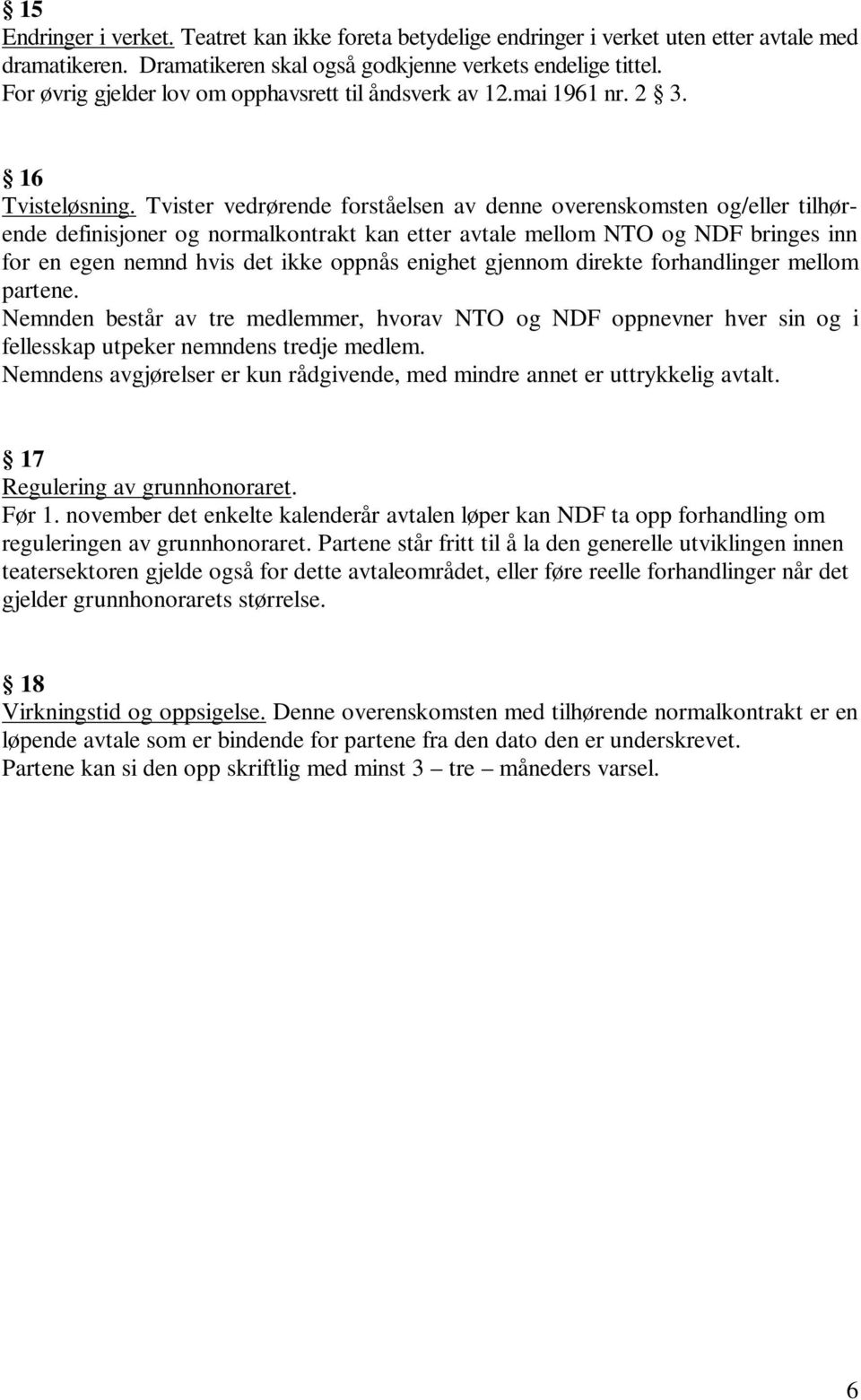 Tvister vedrørende forståelsen av denne overenskomsten og/eller tilhørende definisjoner og normalkontrakt kan etter avtale mellom NTO og NDF bringes inn for en egen nemnd hvis det ikke oppnås enighet