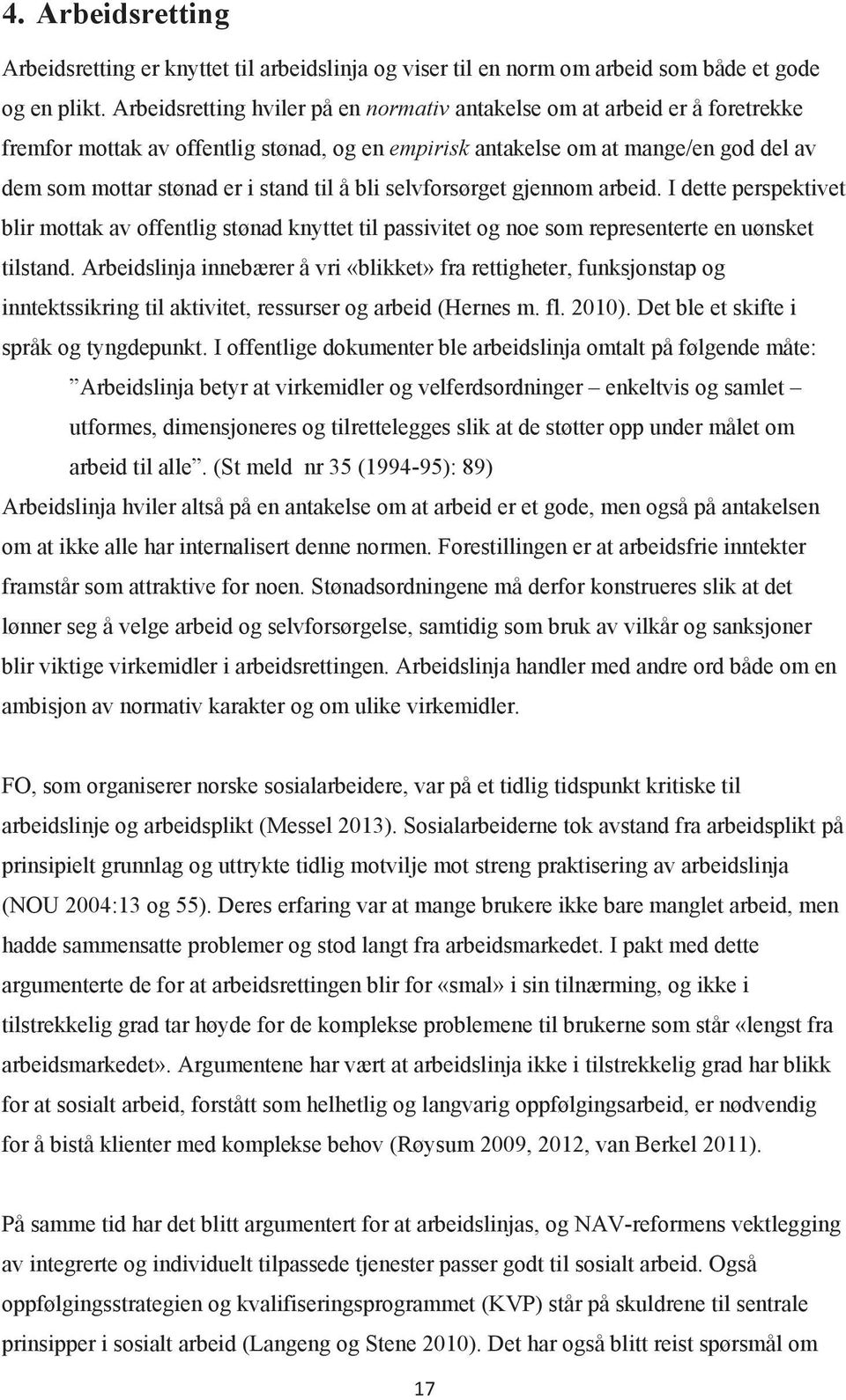 å bli selvforsørget gjennom arbeid. I dette perspektivet blir mottak av offentlig stønad knyttet til passivitet og noe som representerte en uønsket tilstand.