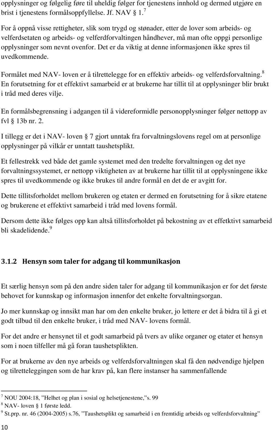 nevnt ovenfor. Det er da viktig at denne informasjonen ikke spres til uvedkommende. Formålet med NAV- loven er å tilrettelegge for en effektiv arbeids- og velferdsforvaltning.