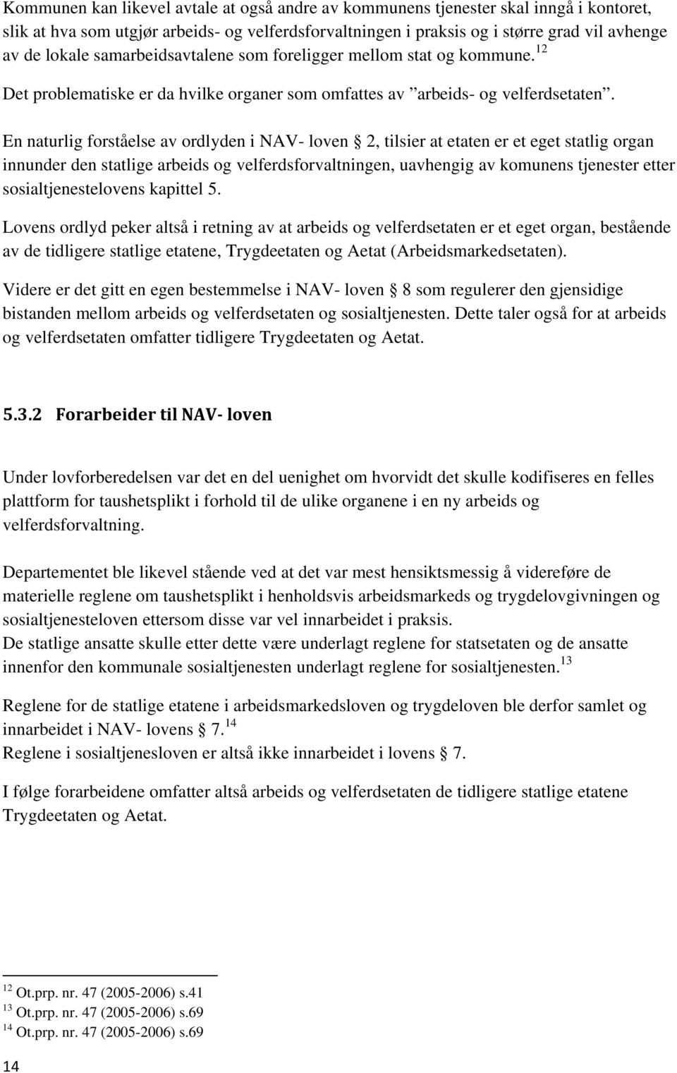 En naturlig forståelse av ordlyden i NAV- loven 2, tilsier at etaten er et eget statlig organ innunder den statlige arbeids og velferdsforvaltningen, uavhengig av komunens tjenester etter