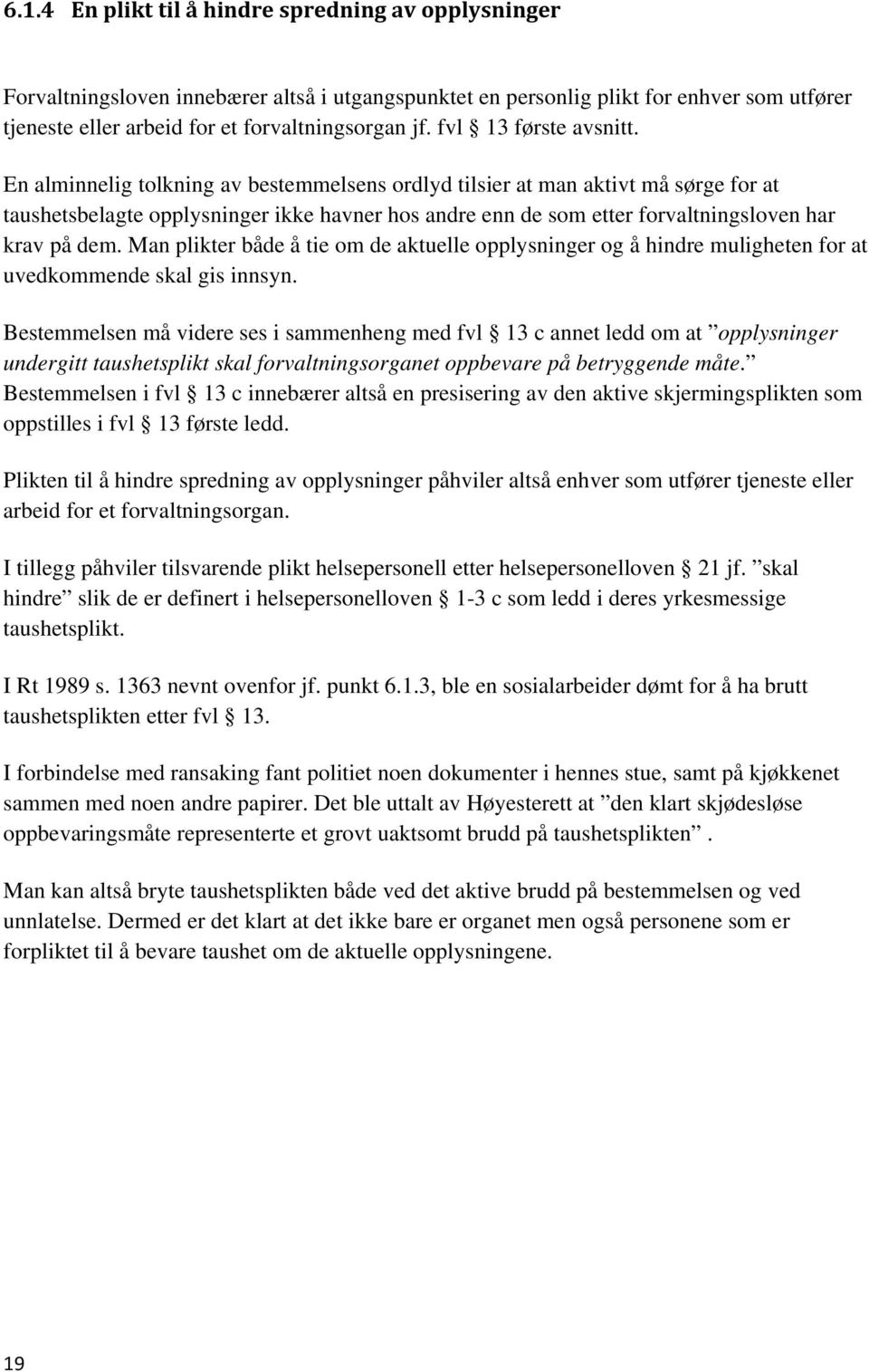 En alminnelig tolkning av bestemmelsens ordlyd tilsier at man aktivt må sørge for at taushetsbelagte opplysninger ikke havner hos andre enn de som etter forvaltningsloven har krav på dem.