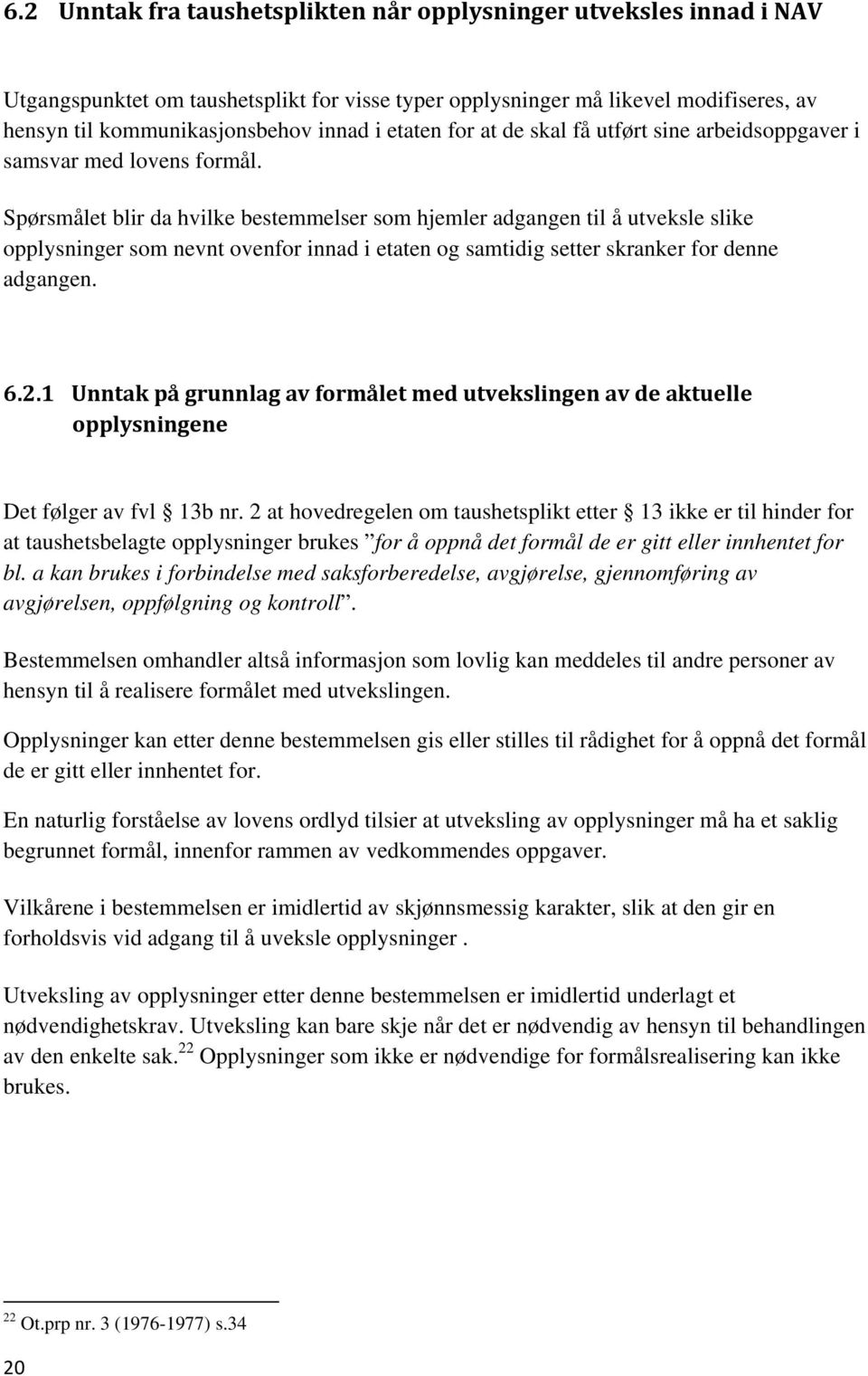 Spørsmålet blir da hvilke bestemmelser som hjemler adgangen til å utveksle slike opplysninger som nevnt ovenfor innad i etaten og samtidig setter skranker for denne adgangen. 6.2.