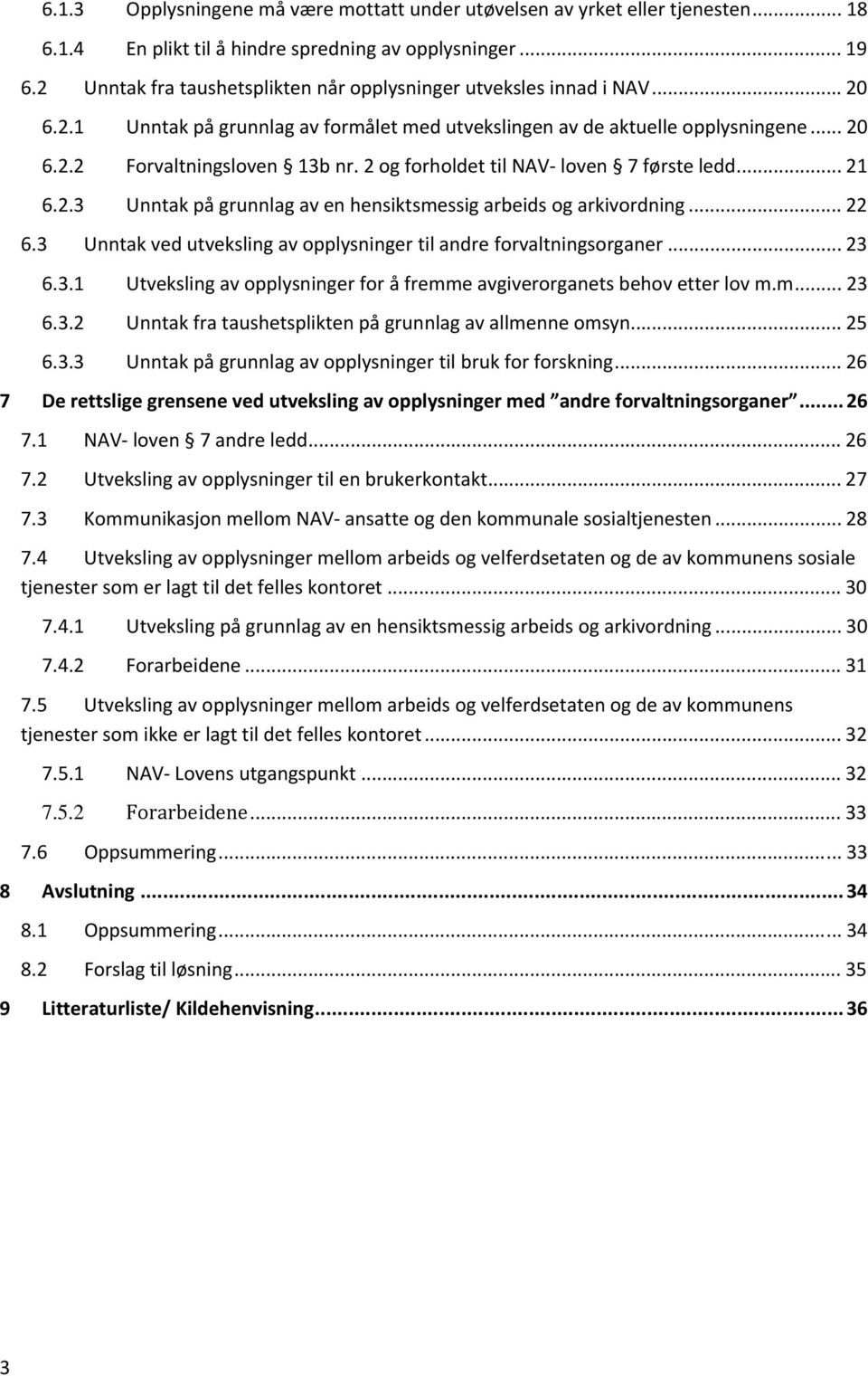 2 og forholdet til NAV loven 7 første ledd... 21 6.2.3 Unntak på grunnlag av en hensiktsmessig arbeids og arkivordning... 22 6.3 Unntak ved utveksling av opplysninger til andre forvaltningsorganer.