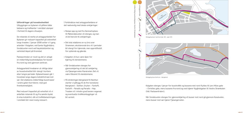 I januar 2008 setter vi i gang arbeider i Kaigaten, ved Gamle Nygårdsbro, Inndalsveien nord ved høyskoletomten og verksted/depot på Kronstad.