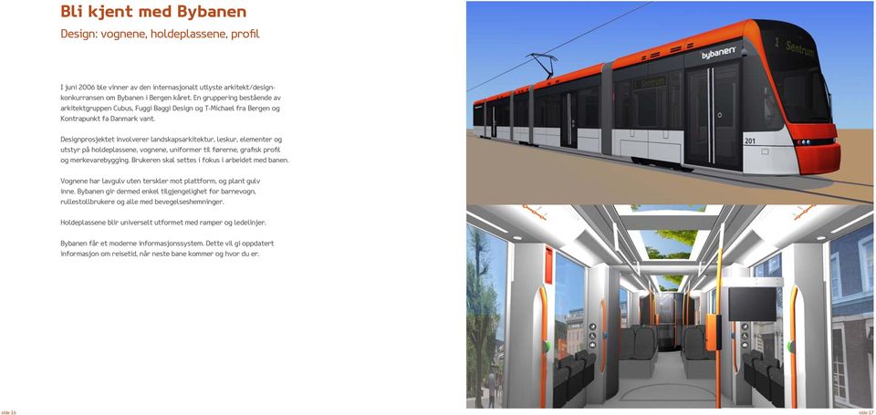 Designprosjektet involverer landskapsarkitektur, leskur, elementer og utstyr på holdeplassene, vognene, uniformer til førerne, grafisk profil og merkevarebygging.