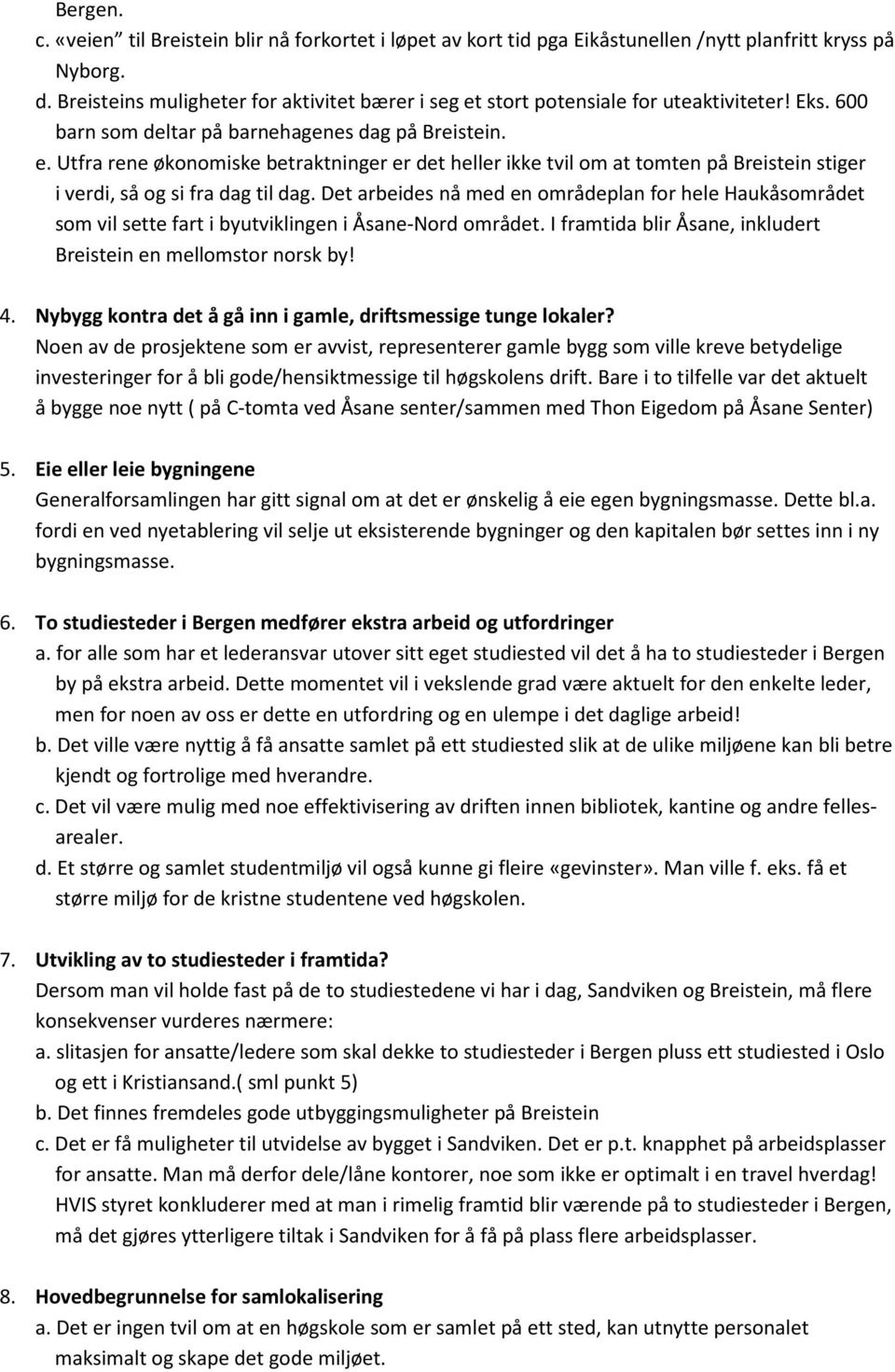 Det arbeides nå med en områdeplan for hele Haukåsområdet som vil sette fart i byutviklingen i Åsane-Nord området. I framtida blir Åsane, inkludert Breistein en mellomstor norsk by! 4.