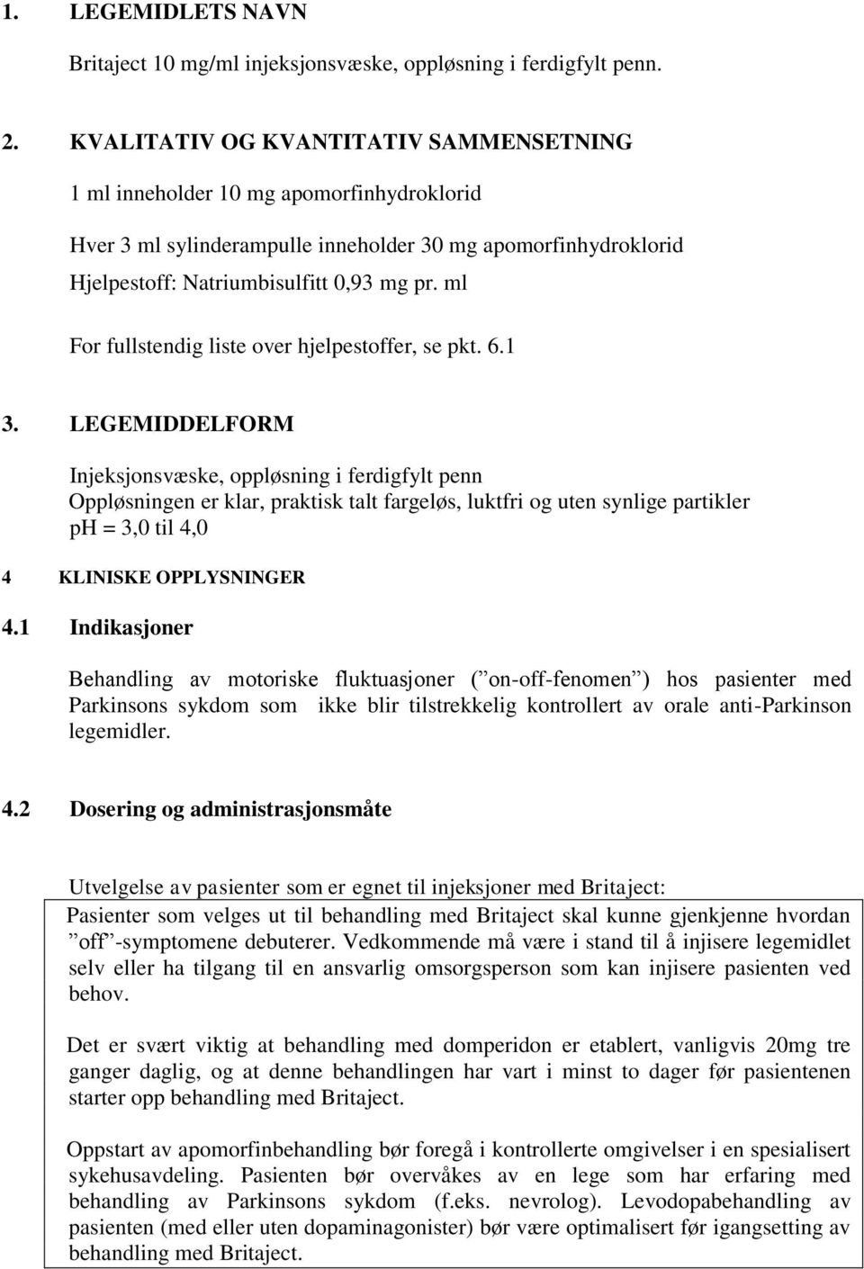 ml For fullstendig liste over hjelpestoffer, se pkt. 6.1 3.