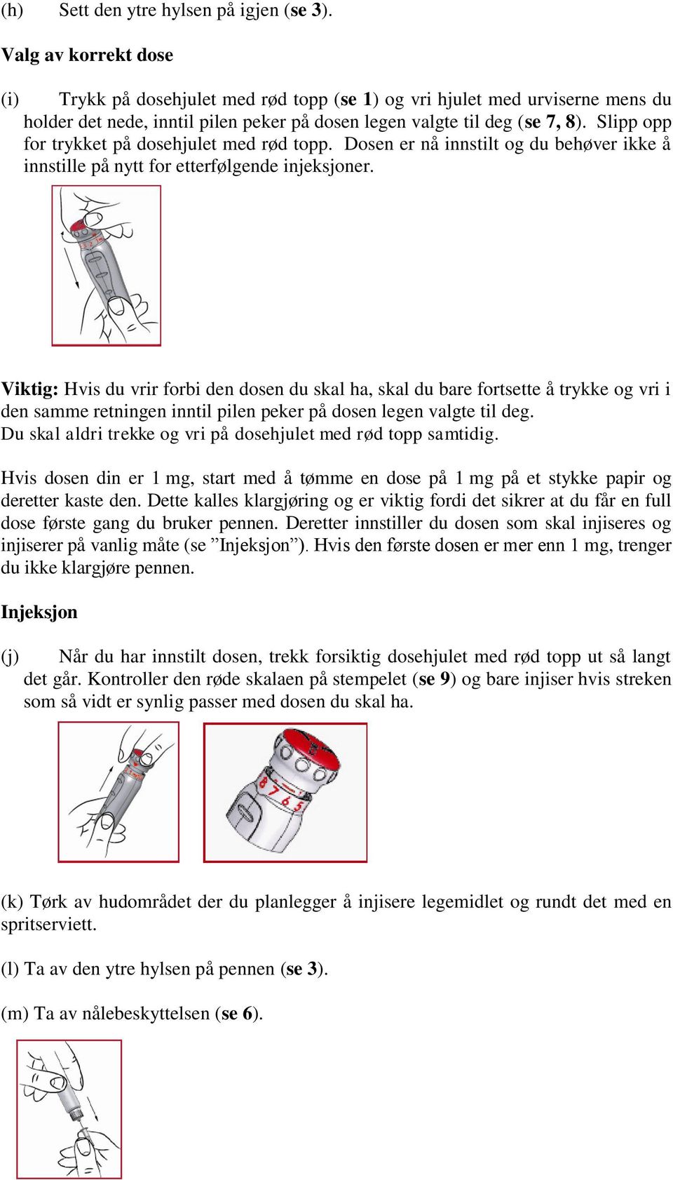 Slipp opp for trykket på dosehjulet med rød topp. Dosen er nå innstilt og du behøver ikke å innstille på nytt for etterfølgende injeksjoner.