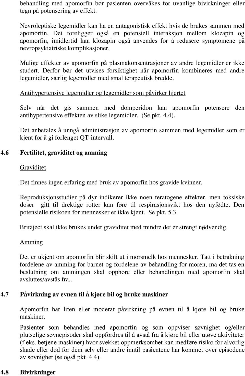 Det foreligger også en potensiell interaksjon mellom klozapin og apomorfin, imidlertid kan klozapin også anvendes for å redusere symptomene på nevropsykiatriske komplikasjoner.