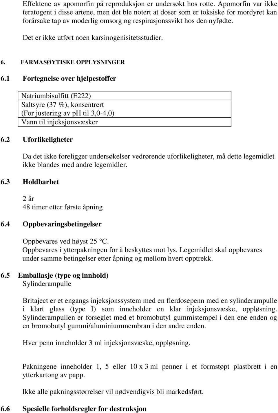 Det er ikke utført noen karsinogenisitetsstudier. 6. FARMASØYTISKE OPPLYSNINGER 6.