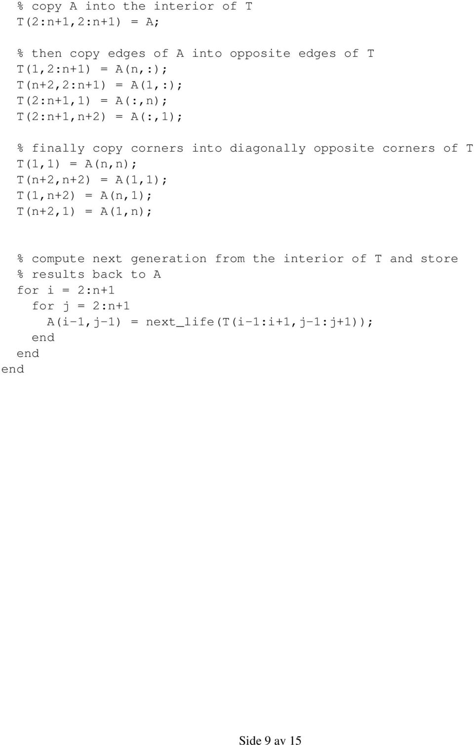 corners of T T(1,1) = A(n,n); T(n+2,n+2) = A(1,1); T(1,n+2) = A(n,1); T(n+2,1) = A(1,n); % compute next generation from