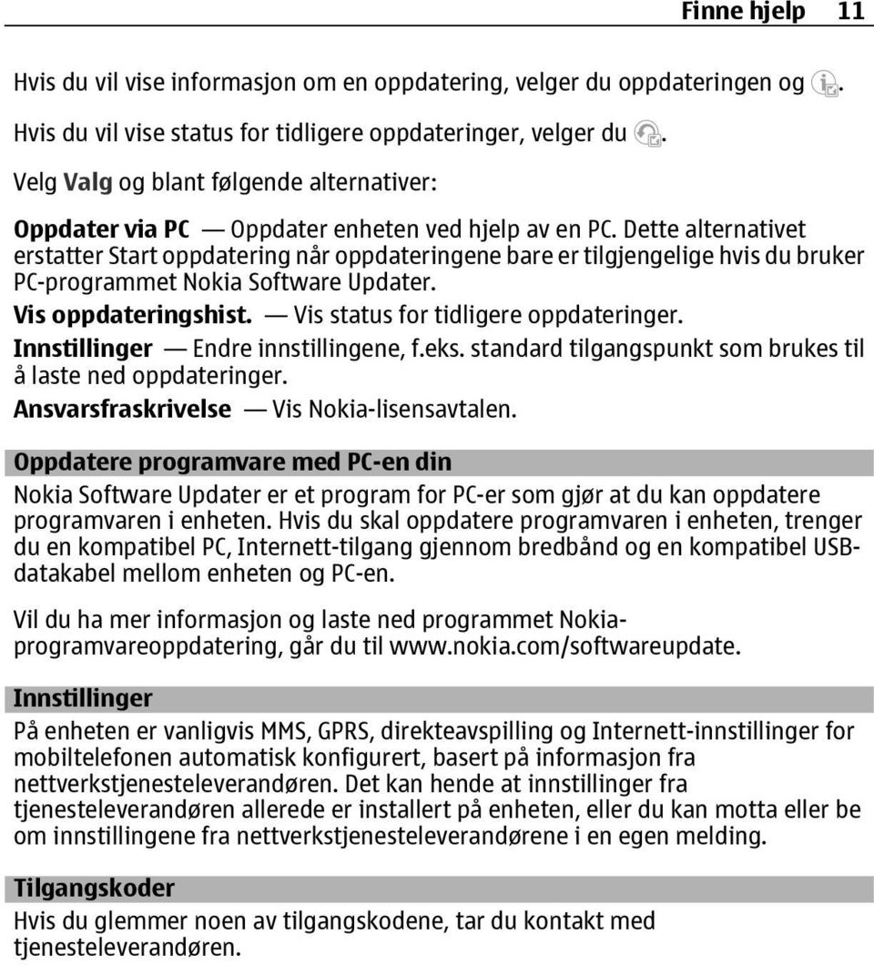 Dette alternativet erstatter Start oppdatering når oppdateringene bare er tilgjengelige hvis du bruker PC-programmet Nokia Software Updater. Vis oppdateringshist.