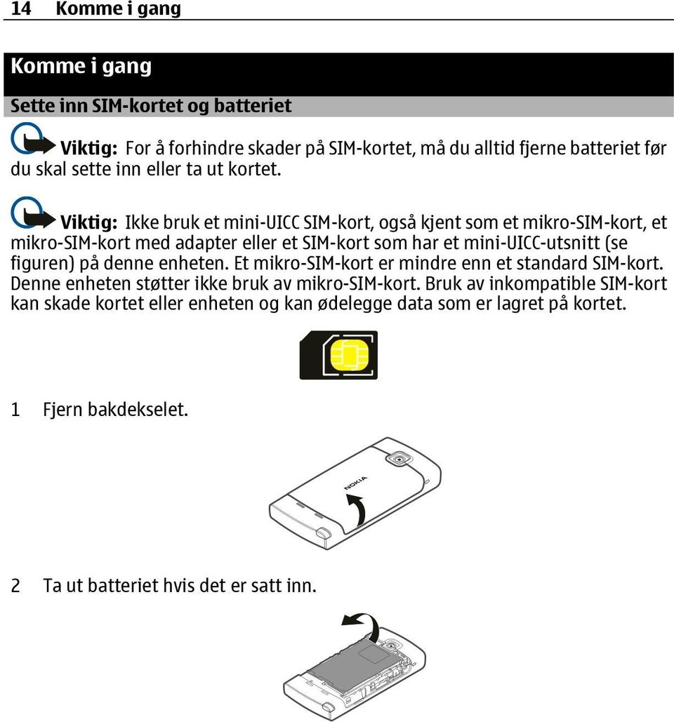 Viktig: Ikke bruk et mini-uicc SIM-kort, også kjent som et mikro-sim-kort, et mikro-sim-kort med adapter eller et SIM-kort som har et mini-uicc-utsnitt (se