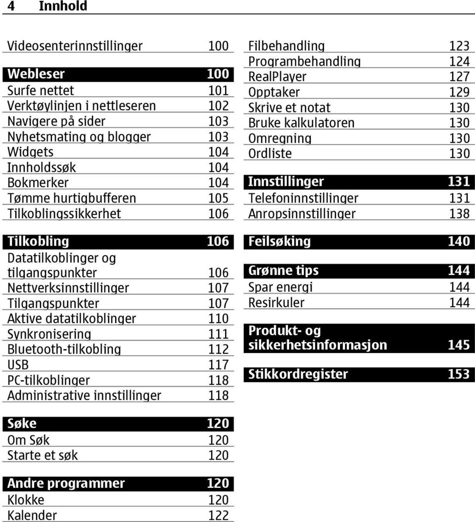 Bluetooth-tilkobling 112 USB 117 PC-tilkoblinger 118 Administrative innstillinger 118 Filbehandling 123 Programbehandling 124 RealPlayer 127 Opptaker 129 Skrive et notat 130 Bruke kalkulatoren 130