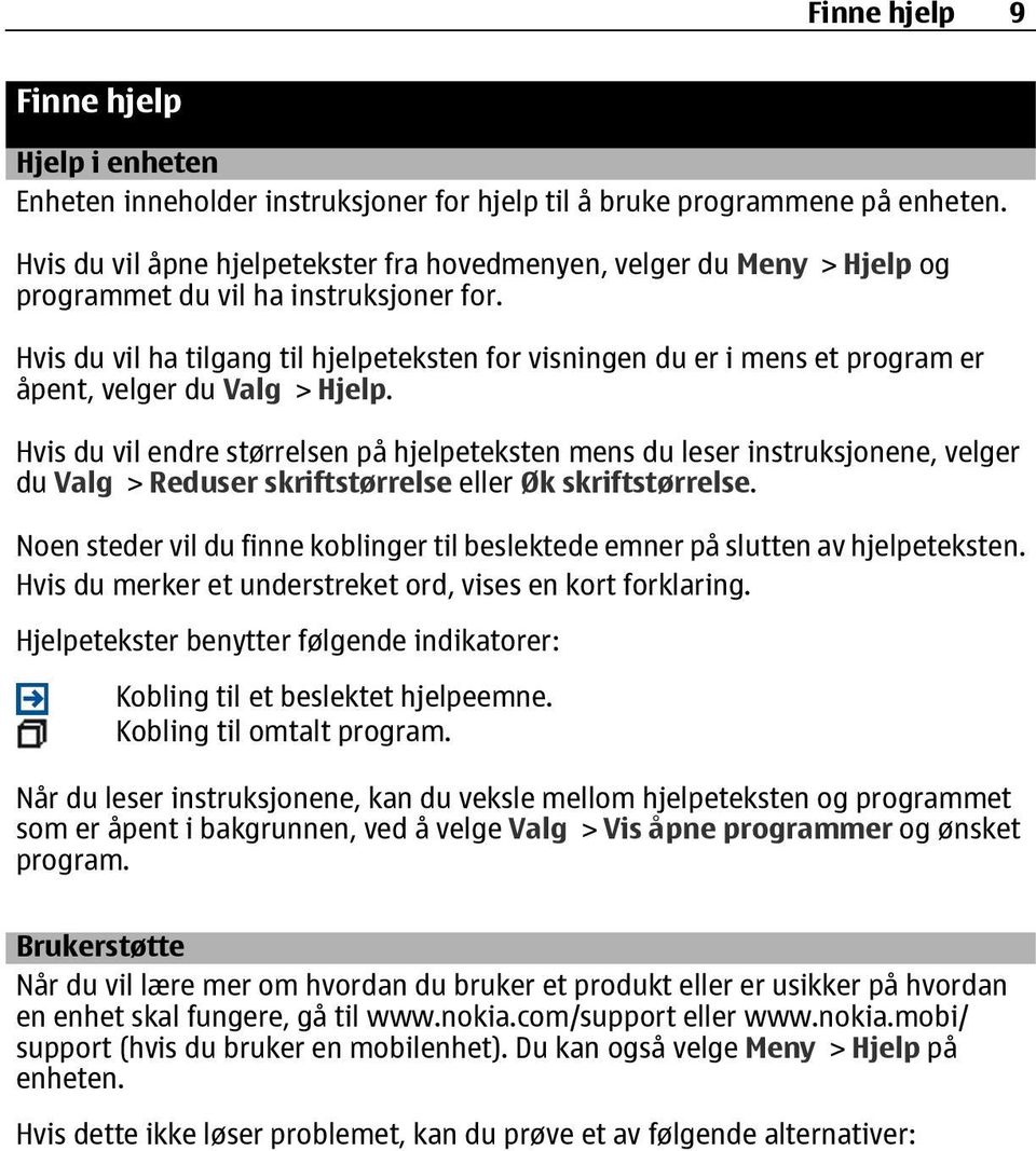 Hvis du vil ha tilgang til hjelpeteksten for visningen du er i mens et program er åpent, velger du Valg > Hjelp.