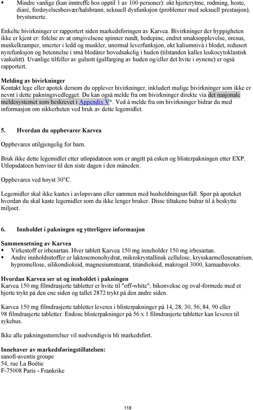 Bivirkninger der hyppigheten ikke er kjent er: følelse av at omgivelsene spinner rundt, hodepine, endret smaksopplevelse, øresus, muskelkramper, smerter i ledd og muskler, unormal leverfunksjon, økt