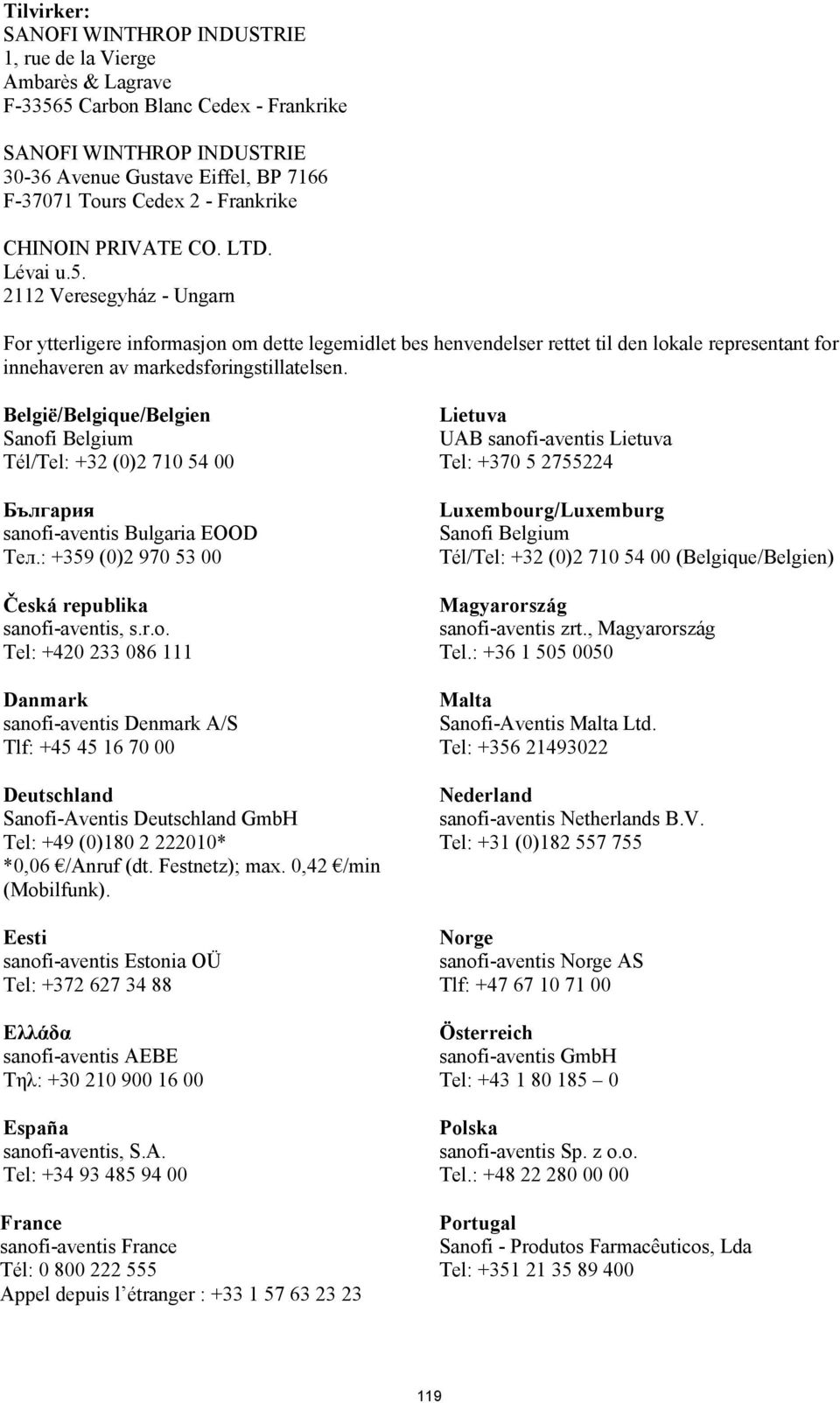 2112 Veresegyház - Ungarn For ytterligere informasjon om dette legemidlet bes henvendelser rettet til den lokale representant for innehaveren av markedsføringstillatelsen.