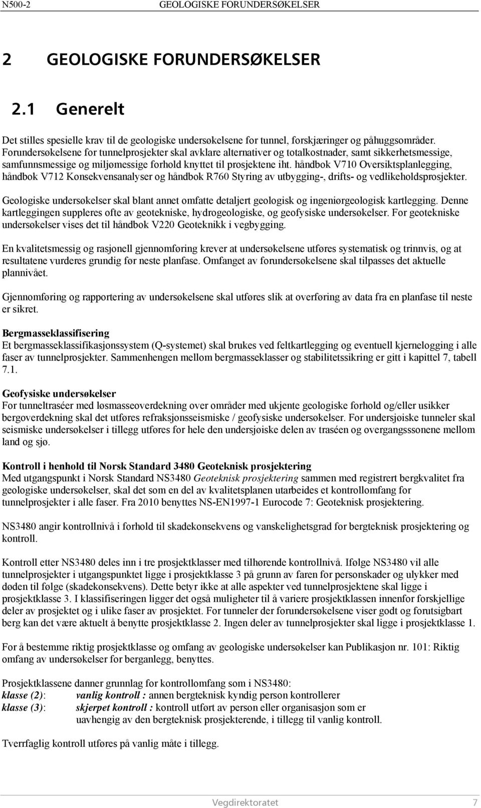 håndbok V710 Oversiktsplanlegging, håndbok V712 Konsekvensanalyser og håndbok R760 Styring av utbygging-, drifts- og vedlikeholdsprosjekter.