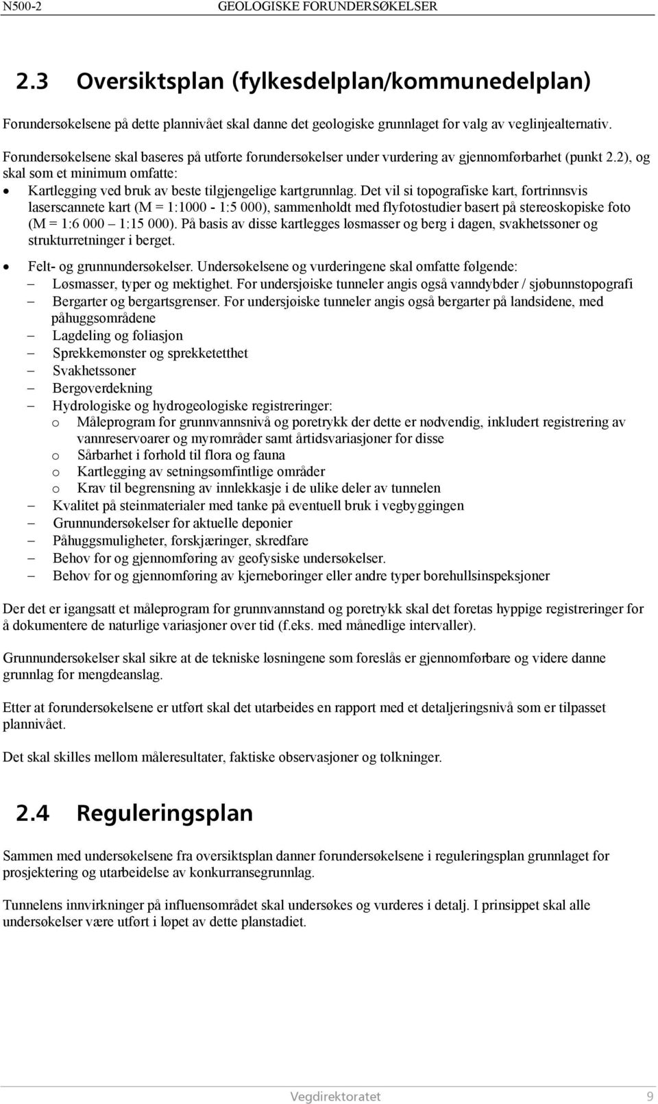 Det vil si topografiske kart, fortrinnsvis laserscannete kart (M = 1:1000-1:5 000), sammenholdt med flyfotostudier basert på stereoskopiske foto (M = 1:6 000 1:15 000).