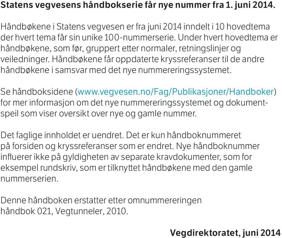 Håndbøkene får oppdaterte kryssreferanser til de andre håndbøkene i samsvar med det nye nummereringssystemet. Se håndboksidene (www.vegvesen.