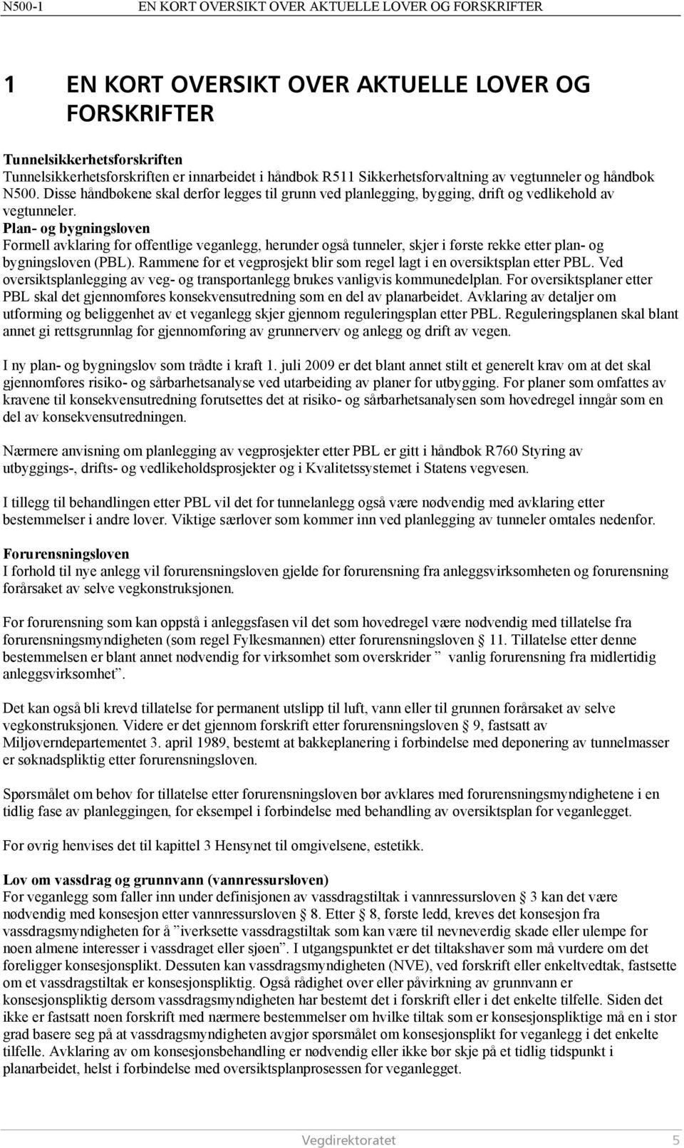 Plan- og bygningsloven Formell avklaring for offentlige veganlegg, herunder også tunneler, skjer i første rekke etter plan- og bygningsloven (PBL).