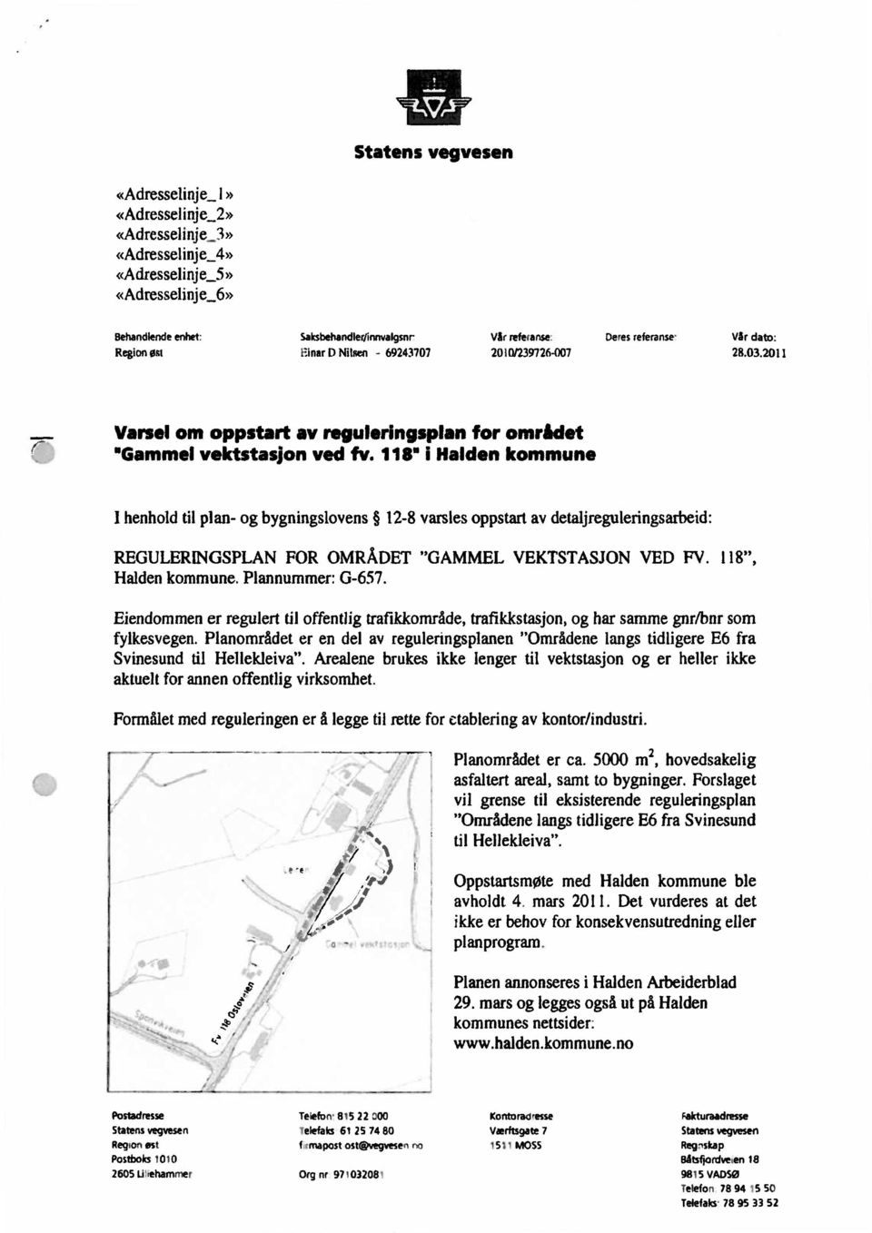 118 i Halden kommune I henholdtil plan-og bygningslovens 12-8varslesoppstartav detaljreguleringsarbeid: REGULER1NGSPLANFOR OMRÅDET"GAMMELVEKTSTASJONVED FV. 118", Haldenkommune.Plannummer:0-657.