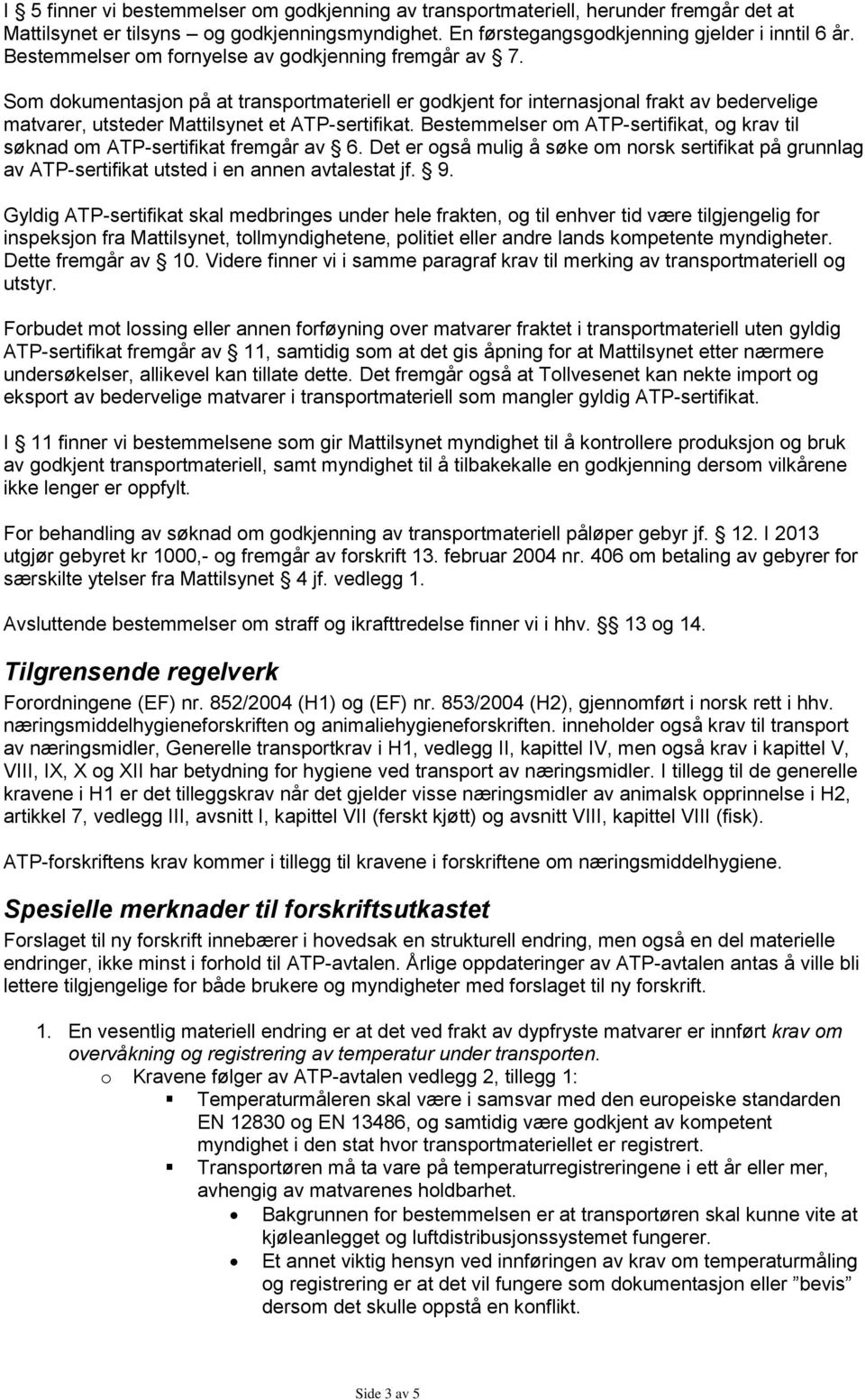 Bestemmelser om ATP-sertifikat, og krav til søknad om ATP-sertifikat fremgår av 6. Det er også mulig å søke om norsk sertifikat på grunnlag av ATP-sertifikat utsted i en annen avtalestat jf. 9.