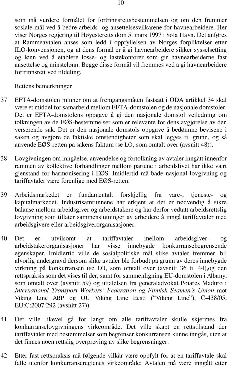 Det anføres at Rammeavtalen anses som ledd i oppfyllelsen av Norges forpliktelser etter ILO-konvensjonen, og at dens formål er å gi havnearbeidere sikker sysselsetting og lønn ved å etablere losse-