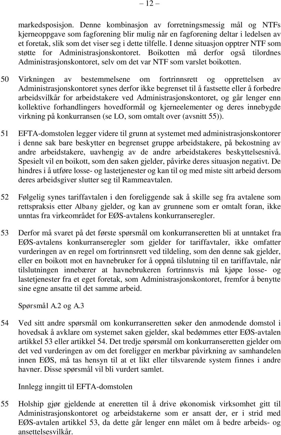 I denne situasjon opptrer NTF som støtte for Administrasjonskontoret. Boikotten må derfor også tilordnes Administrasjonskontoret, selv om det var NTF som varslet boikotten.