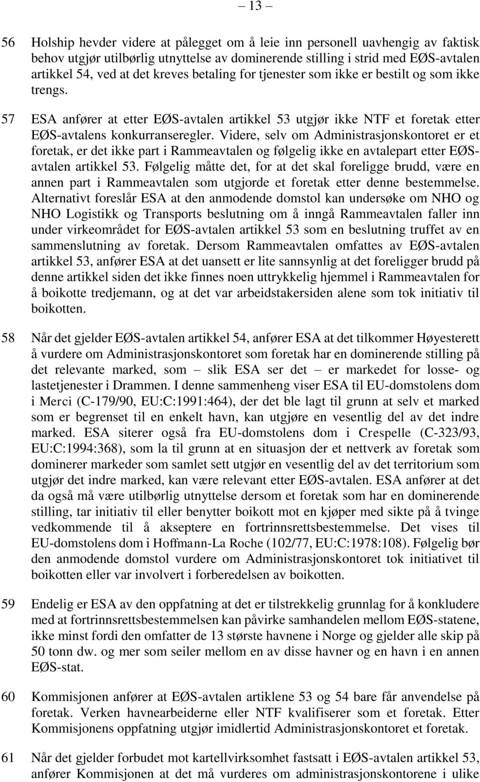 Videre, selv om Administrasjonskontoret er et foretak, er det ikke part i Rammeavtalen og følgelig ikke en avtalepart etter EØSavtalen artikkel 53.