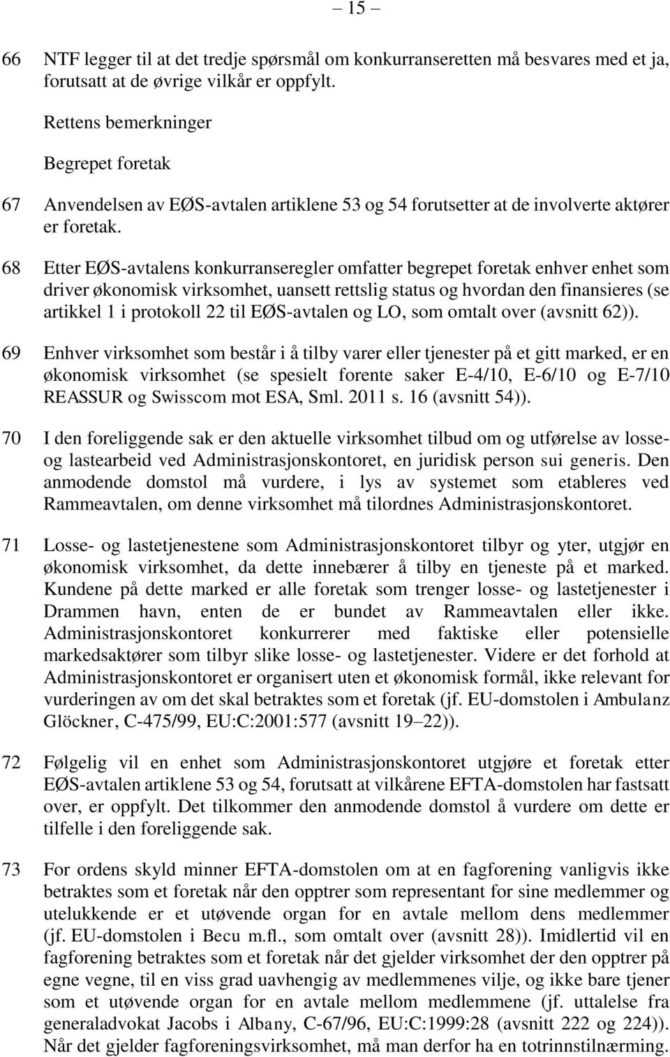 68 Etter EØS-avtalens konkurranseregler omfatter begrepet foretak enhver enhet som driver økonomisk virksomhet, uansett rettslig status og hvordan den finansieres (se artikkel 1 i protokoll 22 til