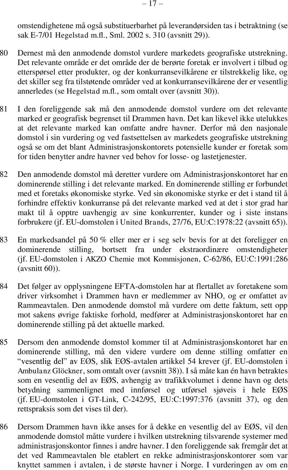 Det relevante område er det område der de berørte foretak er involvert i tilbud og etterspørsel etter produkter, og der konkurransevilkårene er tilstrekkelig like, og det skiller seg fra tilstøtende