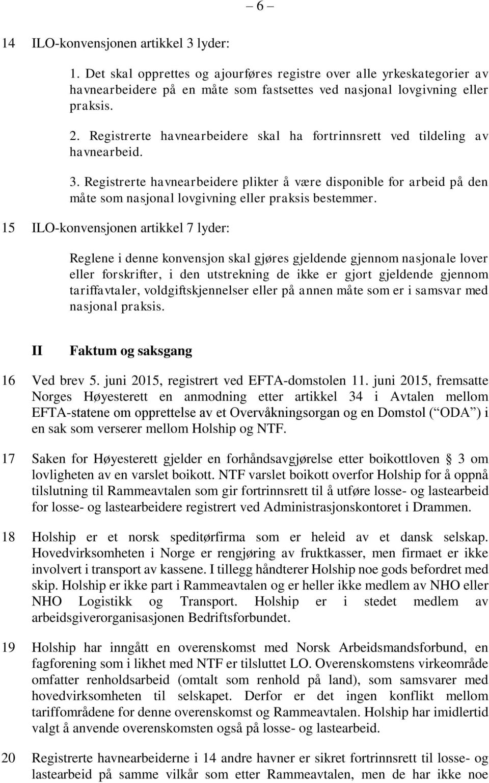 Registrerte havnearbeidere plikter å være disponible for arbeid på den måte som nasjonal lovgivning eller praksis bestemmer.